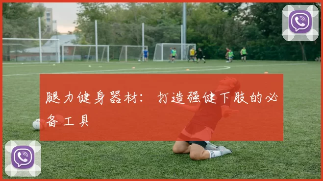 腿力健身器材：打造强健下肢的必备工具
