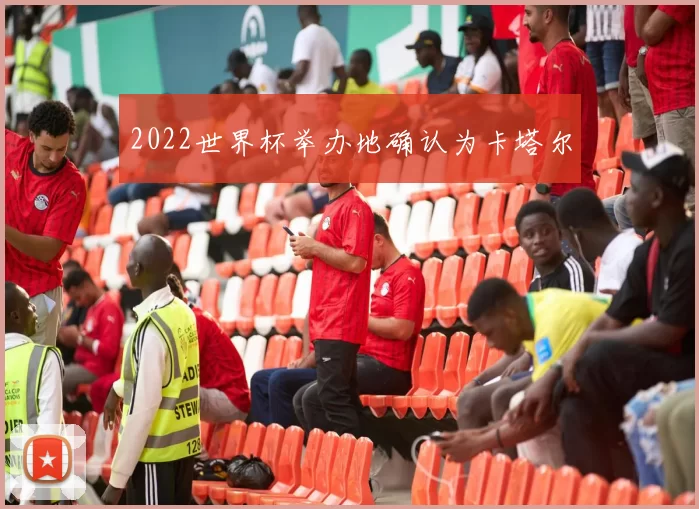 2022世界杯举办地确认为卡塔尔