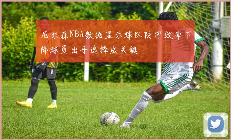 尼尔森NBA数据显示球队防守效率下降球员出手选择成关键