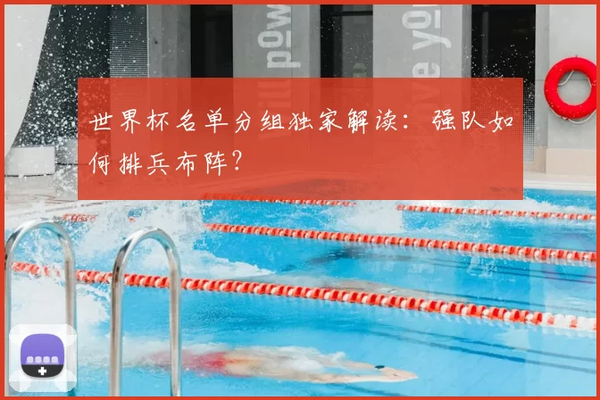 世界杯名单分组独家解读:强队如何排兵布阵?