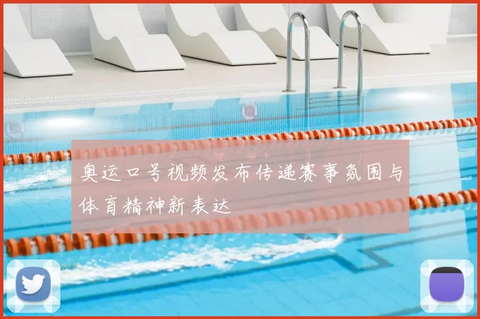 奥运口号视频发布传递赛事氛围与体育精神新表达