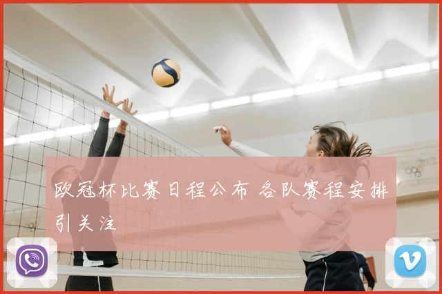 欧冠杯比赛日程公布 各队赛程安排引关注