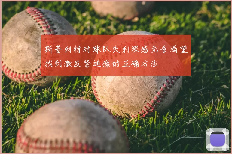 斯普利特对球队失利深感无奈渴望找到激发紧迫感的正确方法