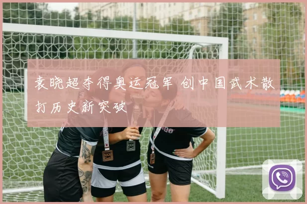 袁晓超夺得奥运冠军 创中国武术散打历史新突破