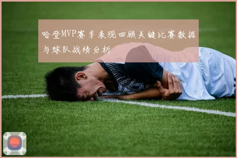 哈登MVP赛季表现回顾关键比赛数据与球队战绩分析