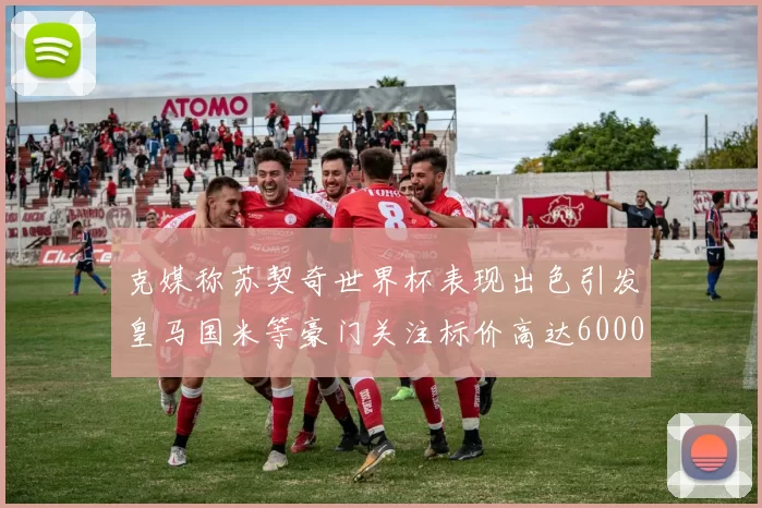 克媒称苏契奇世界杯表现出色引发皇马国米等豪门关注标价高达6000万欧