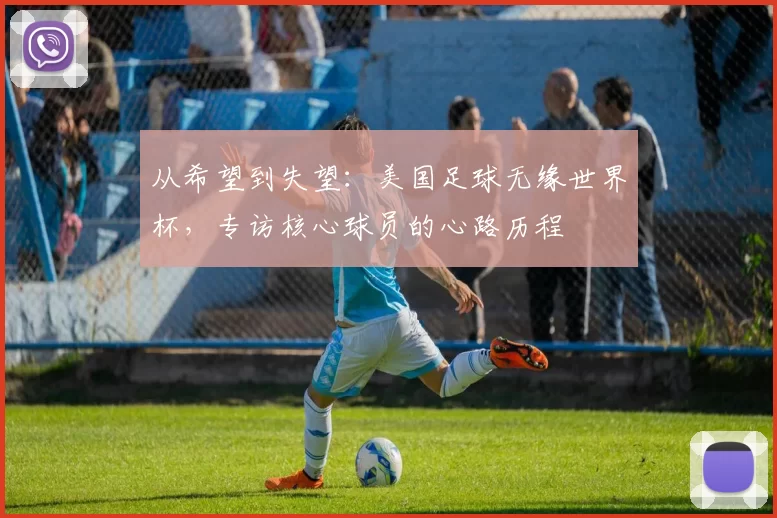 从希望到失望：美国足球无缘世界杯，专访核心球员的心路历程